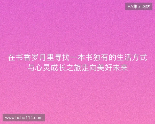 在书香岁月里寻找一本书独有的生活方式与心灵成长之旅走向美好未来